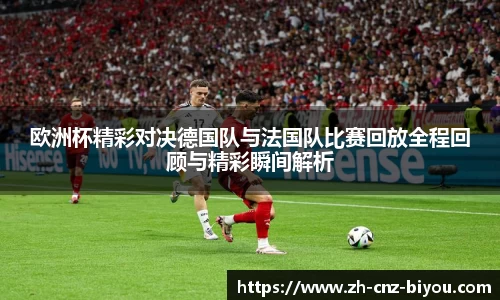 欧洲杯精彩对决德国队与法国队比赛回放全程回顾与精彩瞬间解析